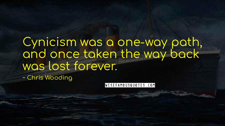 Chris Wooding Quotes: Cynicism was a one-way path, and once taken the way back was lost forever.