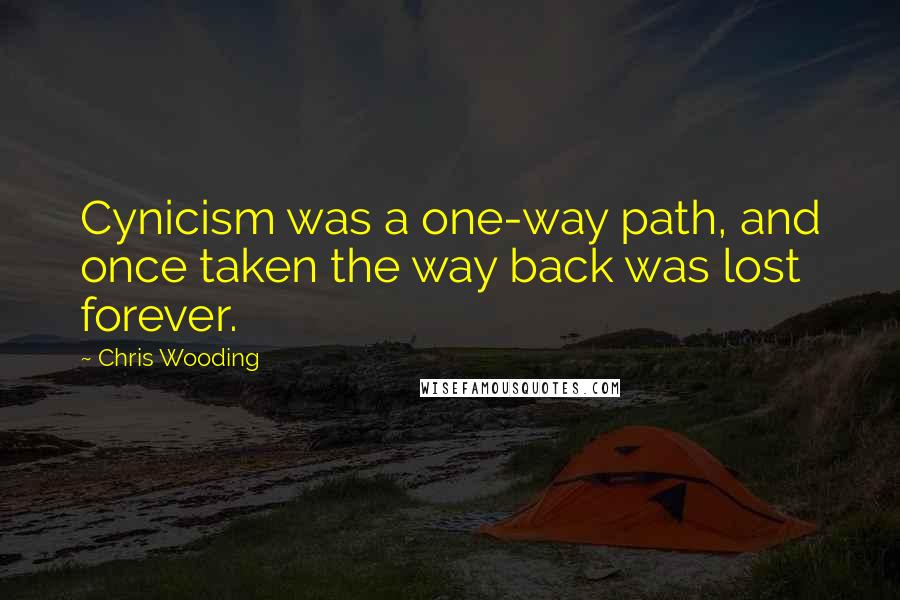 Chris Wooding Quotes: Cynicism was a one-way path, and once taken the way back was lost forever.