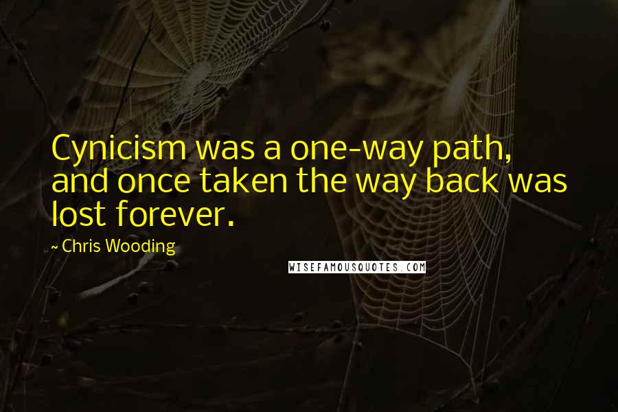 Chris Wooding Quotes: Cynicism was a one-way path, and once taken the way back was lost forever.