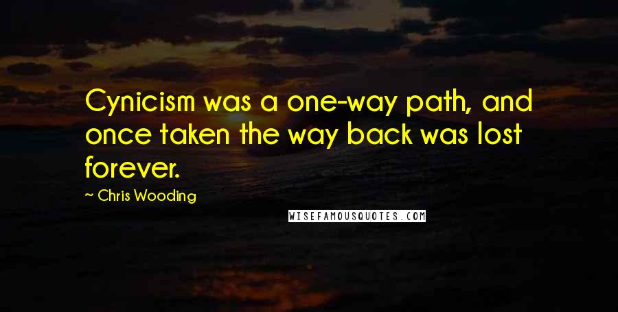 Chris Wooding Quotes: Cynicism was a one-way path, and once taken the way back was lost forever.