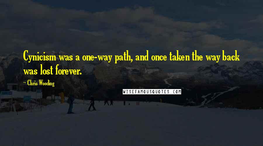 Chris Wooding Quotes: Cynicism was a one-way path, and once taken the way back was lost forever.