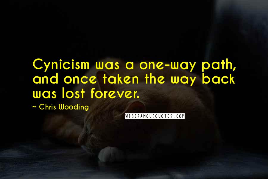 Chris Wooding Quotes: Cynicism was a one-way path, and once taken the way back was lost forever.