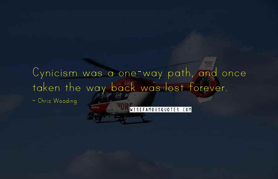 Chris Wooding Quotes: Cynicism was a one-way path, and once taken the way back was lost forever.