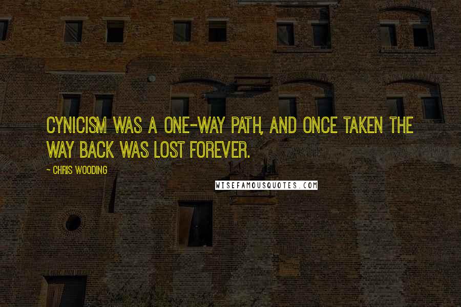 Chris Wooding Quotes: Cynicism was a one-way path, and once taken the way back was lost forever.