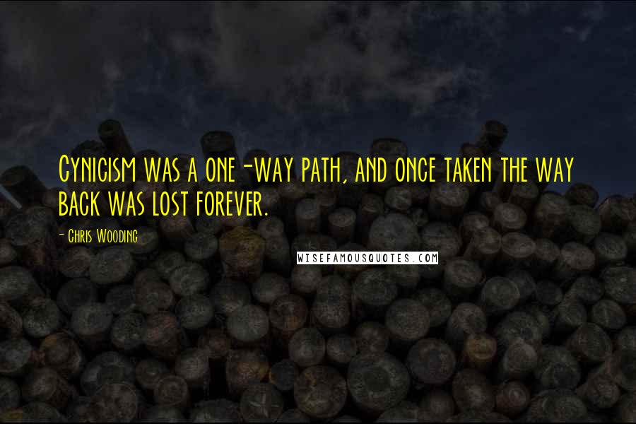 Chris Wooding Quotes: Cynicism was a one-way path, and once taken the way back was lost forever.