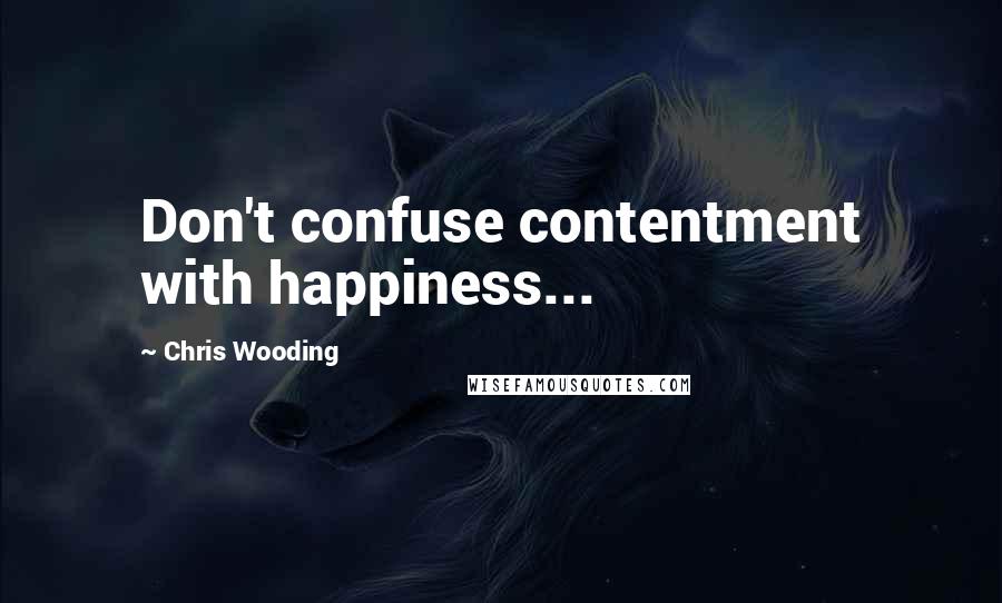 Chris Wooding Quotes: Don't confuse contentment with happiness...