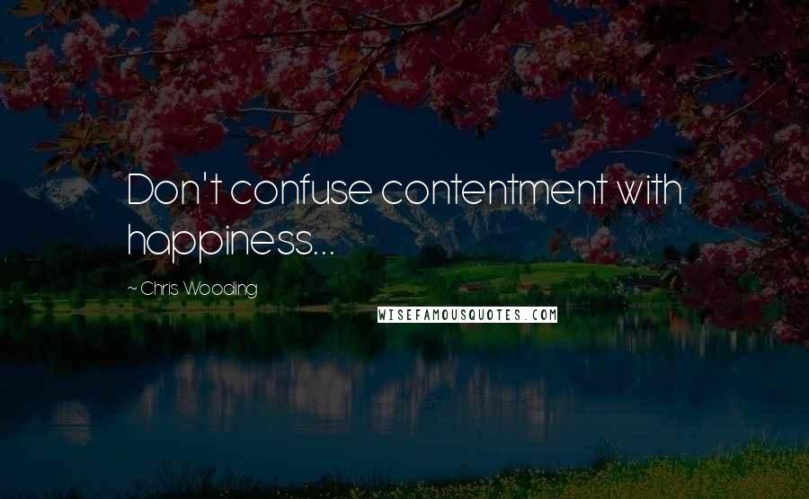 Chris Wooding Quotes: Don't confuse contentment with happiness...