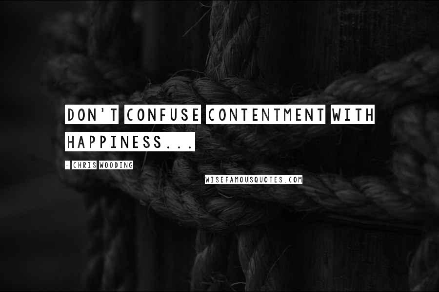 Chris Wooding Quotes: Don't confuse contentment with happiness...