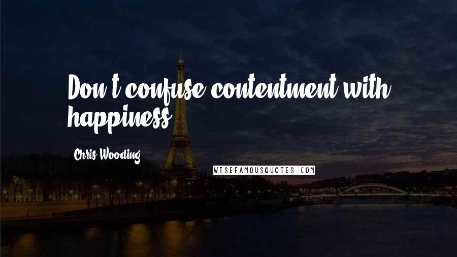 Chris Wooding Quotes: Don't confuse contentment with happiness...