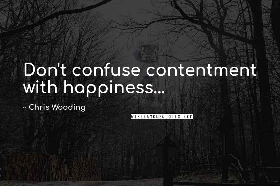 Chris Wooding Quotes: Don't confuse contentment with happiness...