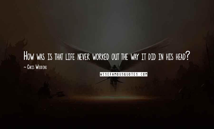 Chris Wooding Quotes: How was is that life never worked out the way it did in his head?