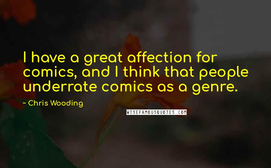 Chris Wooding Quotes: I have a great affection for comics, and I think that people underrate comics as a genre.