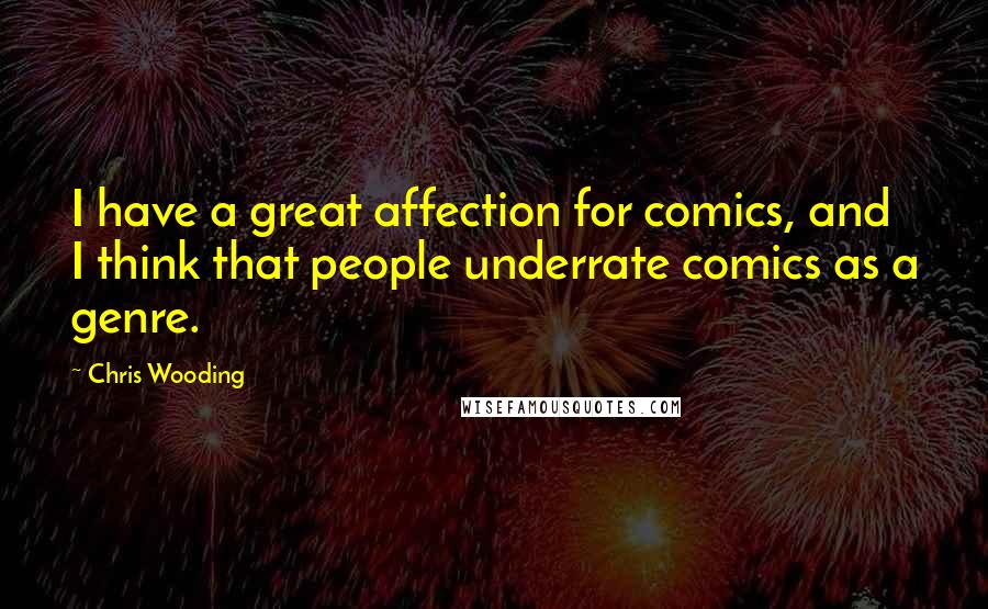 Chris Wooding Quotes: I have a great affection for comics, and I think that people underrate comics as a genre.