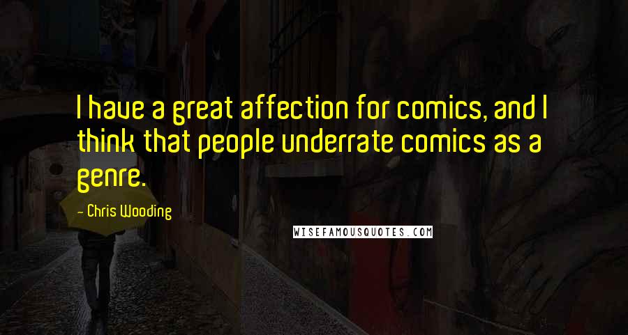Chris Wooding Quotes: I have a great affection for comics, and I think that people underrate comics as a genre.