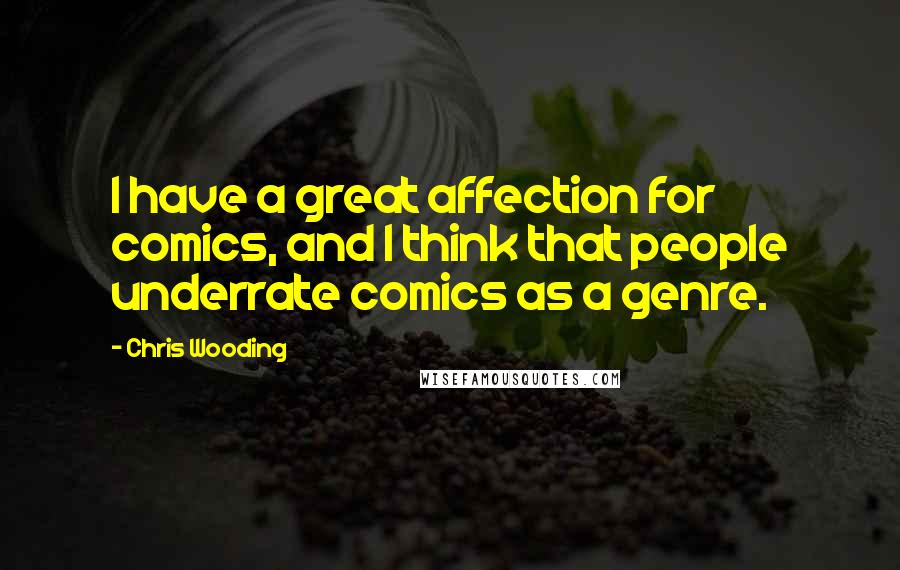 Chris Wooding Quotes: I have a great affection for comics, and I think that people underrate comics as a genre.