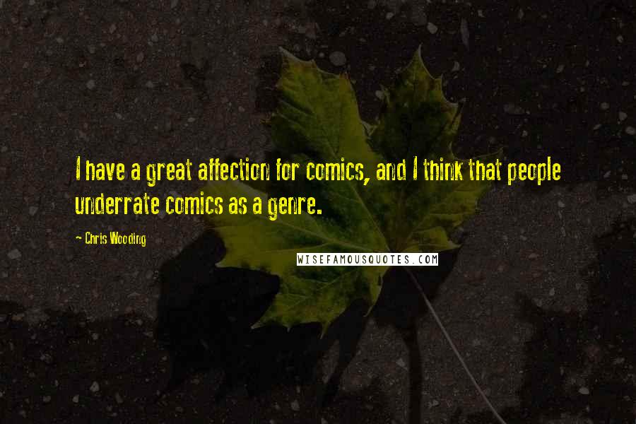 Chris Wooding Quotes: I have a great affection for comics, and I think that people underrate comics as a genre.