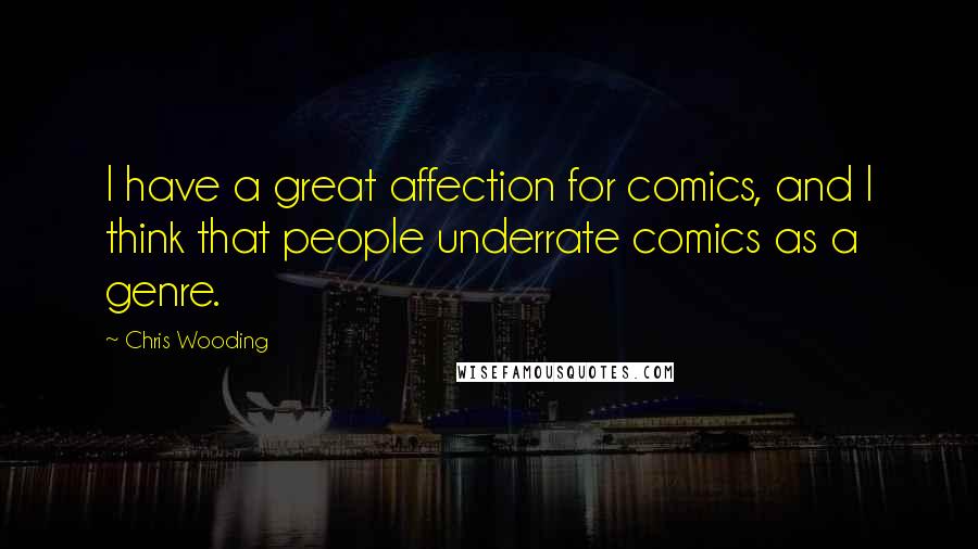 Chris Wooding Quotes: I have a great affection for comics, and I think that people underrate comics as a genre.