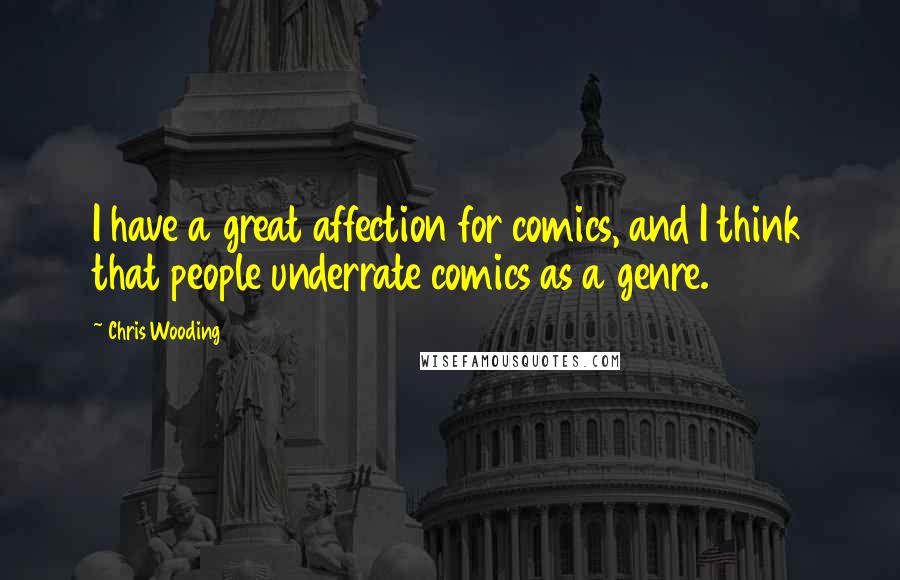 Chris Wooding Quotes: I have a great affection for comics, and I think that people underrate comics as a genre.