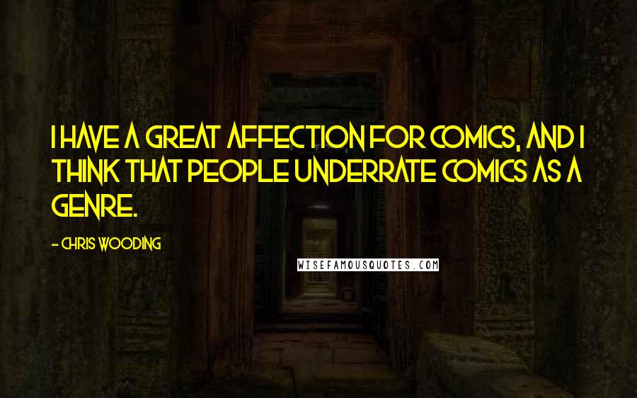 Chris Wooding Quotes: I have a great affection for comics, and I think that people underrate comics as a genre.