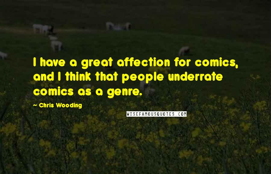 Chris Wooding Quotes: I have a great affection for comics, and I think that people underrate comics as a genre.