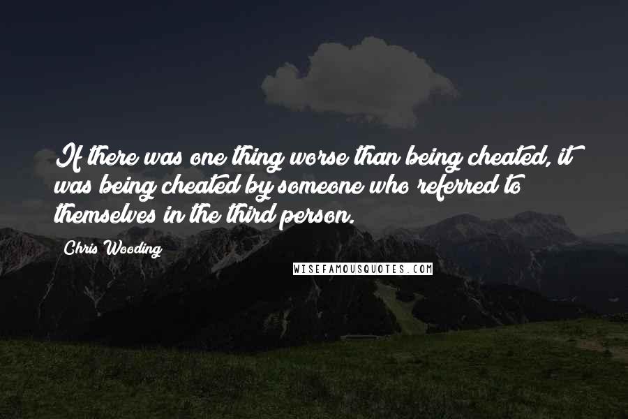 Chris Wooding Quotes: If there was one thing worse than being cheated, it was being cheated by someone who referred to themselves in the third person.