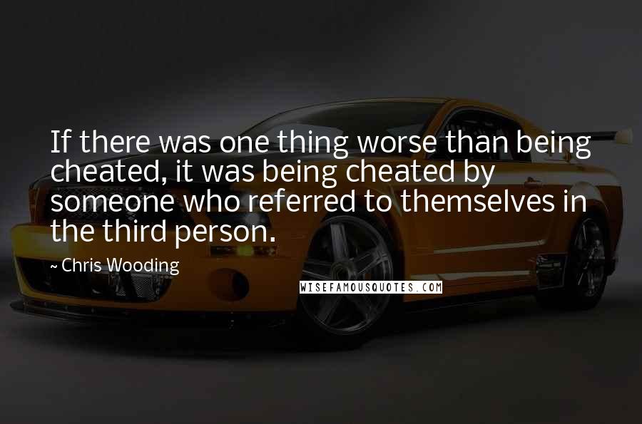 Chris Wooding Quotes: If there was one thing worse than being cheated, it was being cheated by someone who referred to themselves in the third person.