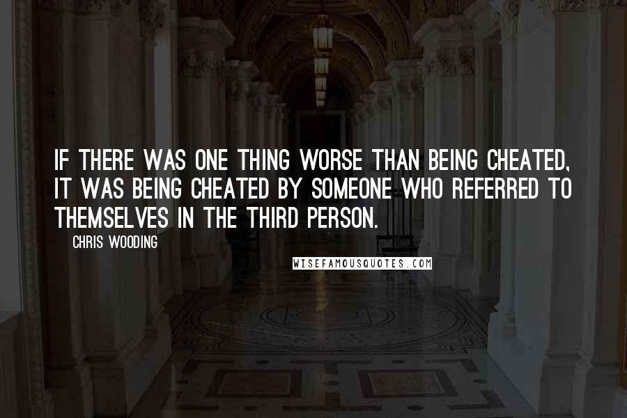 Chris Wooding Quotes: If there was one thing worse than being cheated, it was being cheated by someone who referred to themselves in the third person.