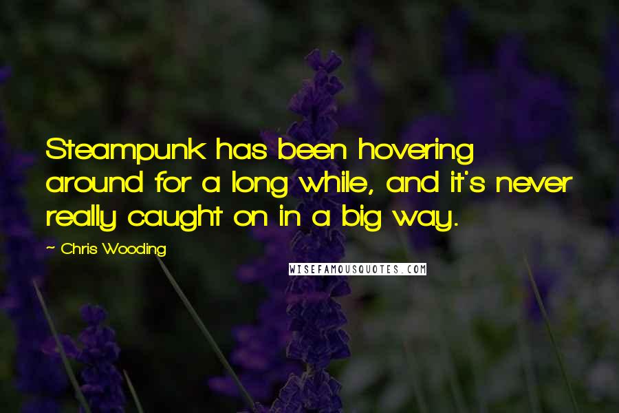 Chris Wooding Quotes: Steampunk has been hovering around for a long while, and it's never really caught on in a big way.