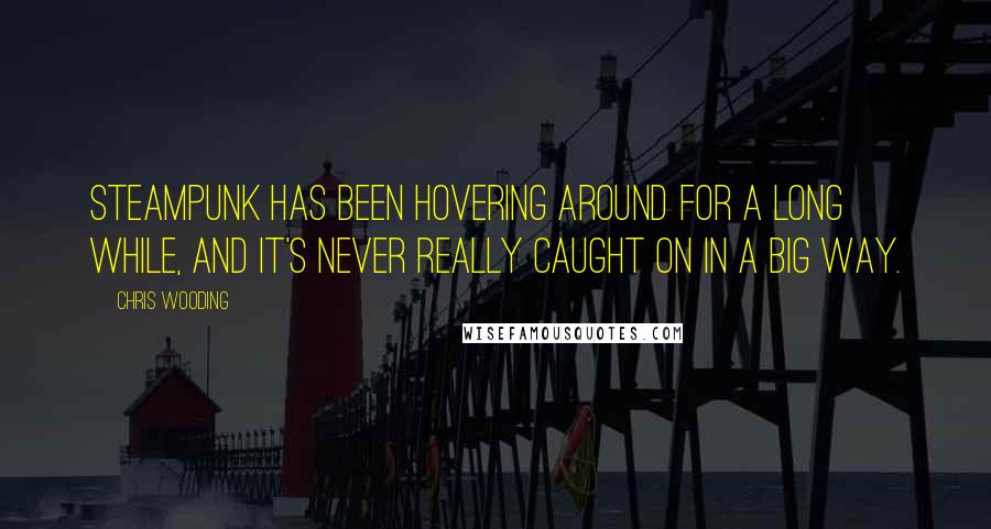 Chris Wooding Quotes: Steampunk has been hovering around for a long while, and it's never really caught on in a big way.