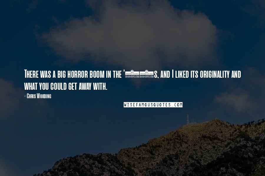 Chris Wooding Quotes: There was a big horror boom in the '80s, and I liked its originality and what you could get away with.