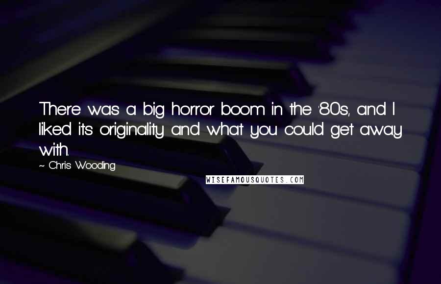 Chris Wooding Quotes: There was a big horror boom in the '80s, and I liked its originality and what you could get away with.