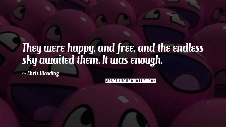 Chris Wooding Quotes: They were happy, and free, and the endless sky awaited them. It was enough.