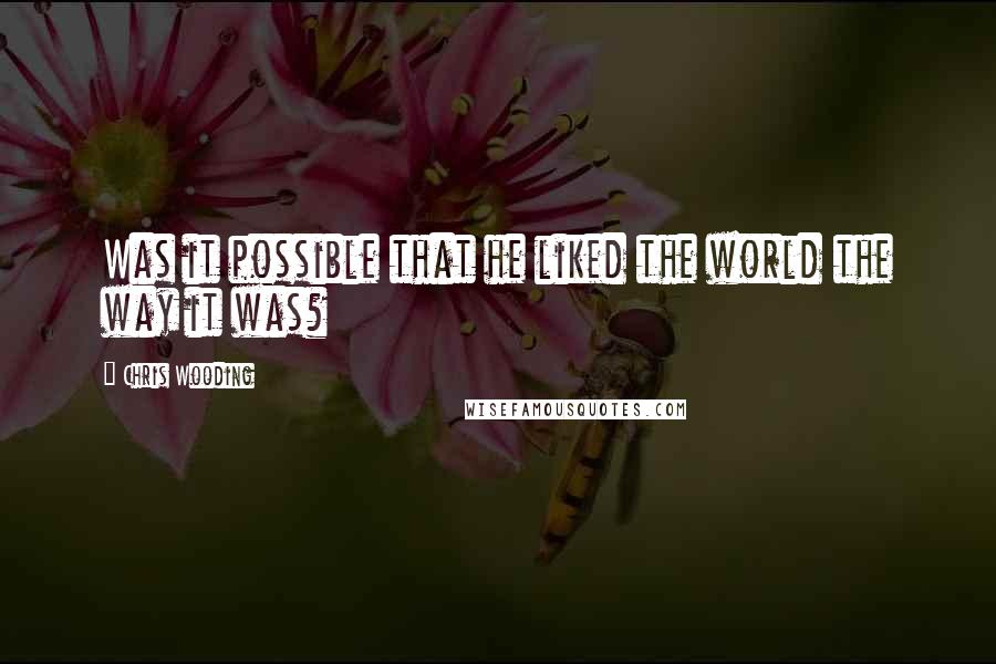 Chris Wooding Quotes: Was it possible that he liked the world the way it was?