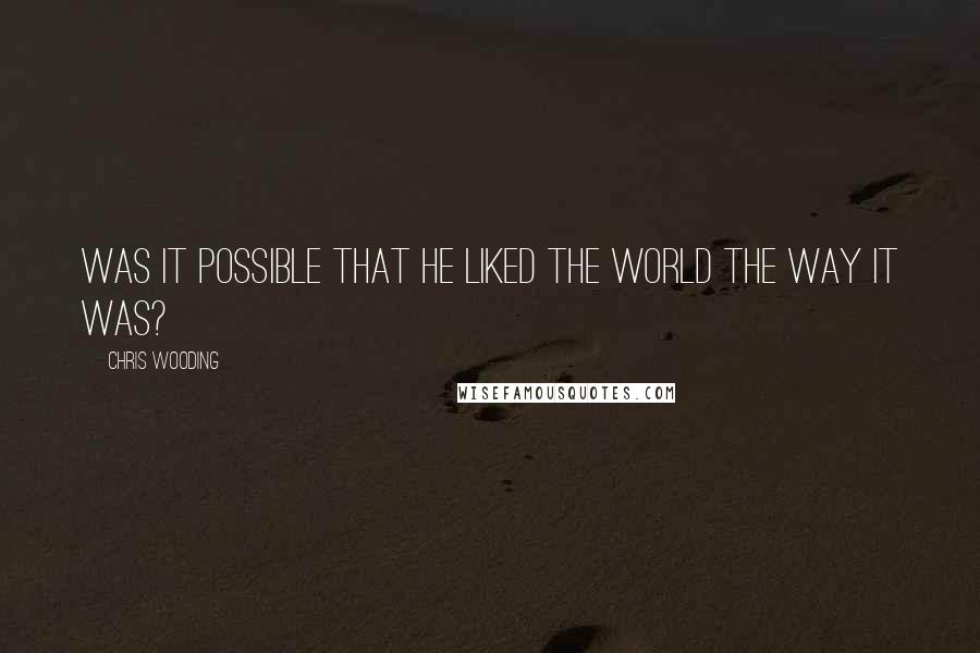 Chris Wooding Quotes: Was it possible that he liked the world the way it was?