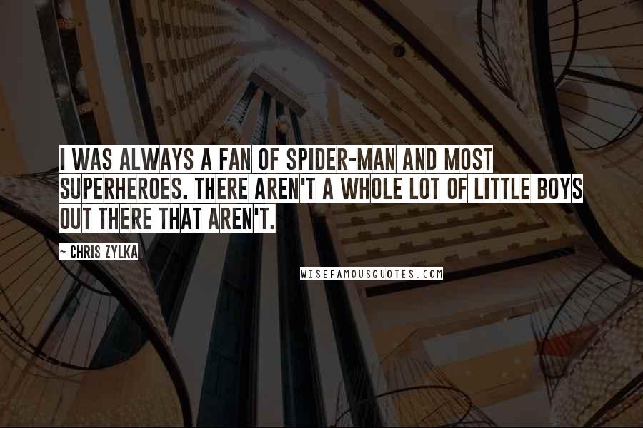 Chris Zylka Quotes: I was always a fan of Spider-Man and most superheroes. There aren't a whole lot of little boys out there that aren't.