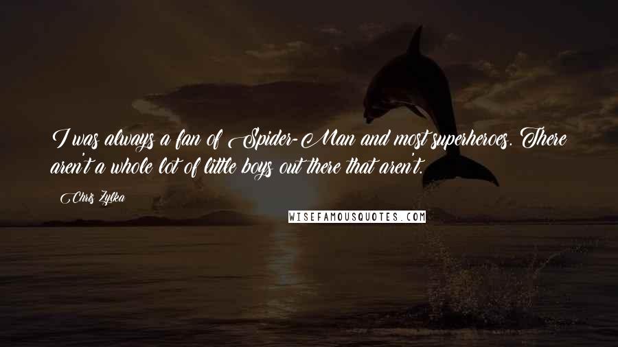 Chris Zylka Quotes: I was always a fan of Spider-Man and most superheroes. There aren't a whole lot of little boys out there that aren't.