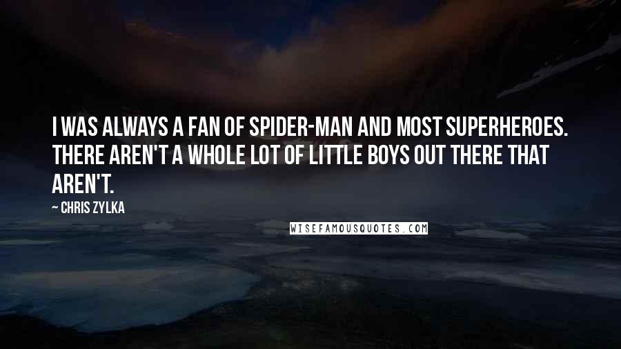 Chris Zylka Quotes: I was always a fan of Spider-Man and most superheroes. There aren't a whole lot of little boys out there that aren't.