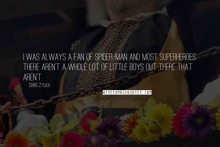 Chris Zylka Quotes: I was always a fan of Spider-Man and most superheroes. There aren't a whole lot of little boys out there that aren't.