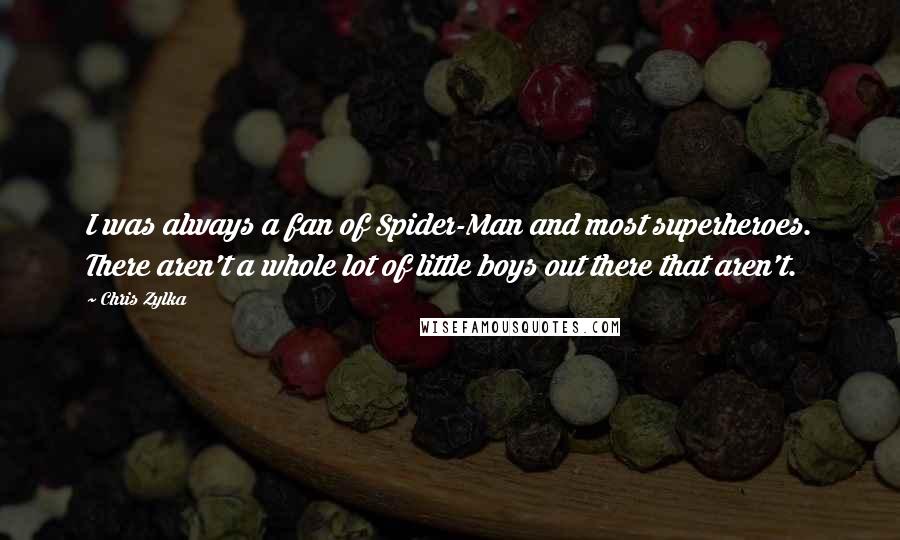 Chris Zylka Quotes: I was always a fan of Spider-Man and most superheroes. There aren't a whole lot of little boys out there that aren't.