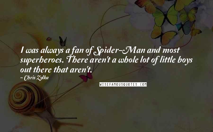 Chris Zylka Quotes: I was always a fan of Spider-Man and most superheroes. There aren't a whole lot of little boys out there that aren't.