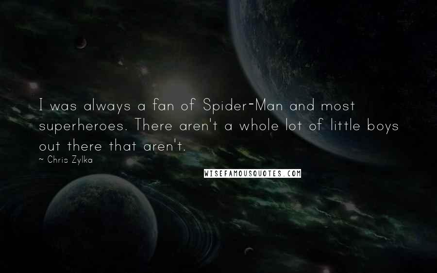 Chris Zylka Quotes: I was always a fan of Spider-Man and most superheroes. There aren't a whole lot of little boys out there that aren't.