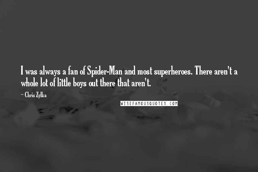 Chris Zylka Quotes: I was always a fan of Spider-Man and most superheroes. There aren't a whole lot of little boys out there that aren't.