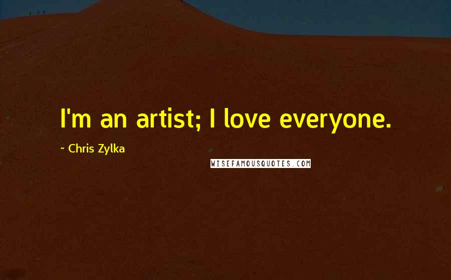 Chris Zylka Quotes: I'm an artist; I love everyone.