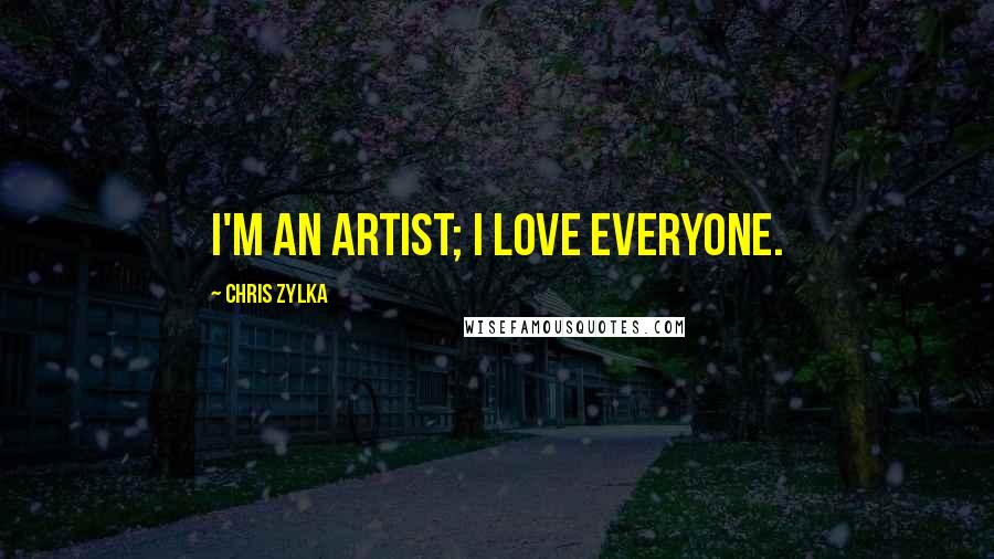 Chris Zylka Quotes: I'm an artist; I love everyone.