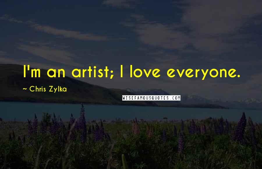 Chris Zylka Quotes: I'm an artist; I love everyone.