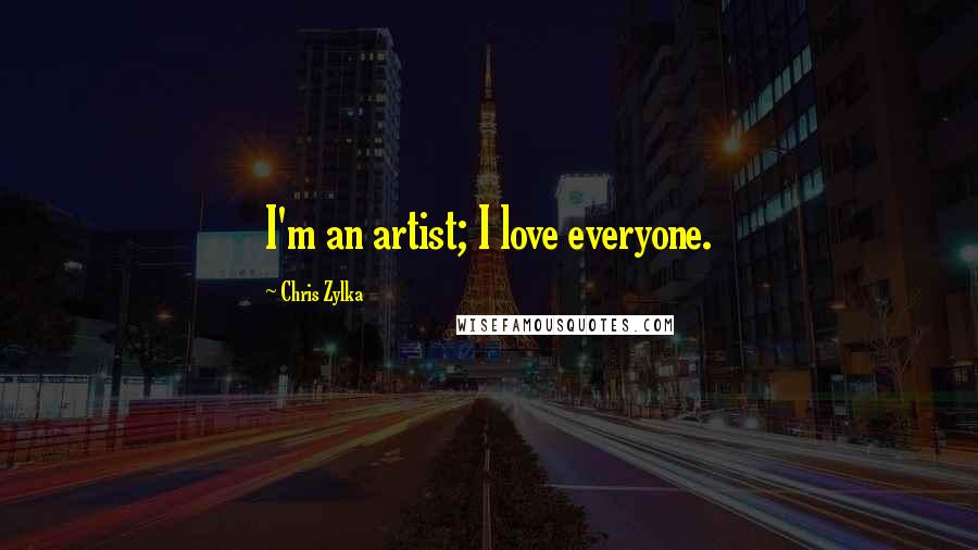 Chris Zylka Quotes: I'm an artist; I love everyone.