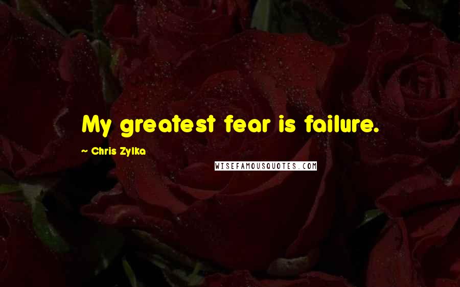 Chris Zylka Quotes: My greatest fear is failure.