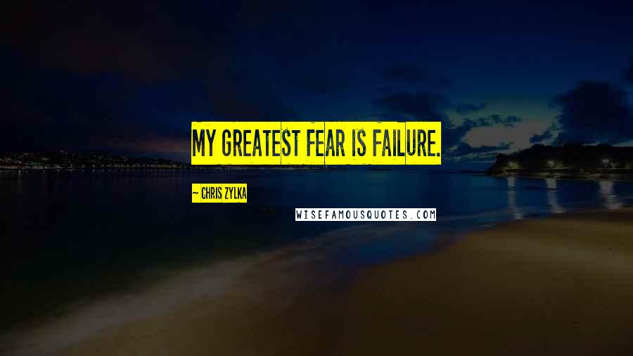 Chris Zylka Quotes: My greatest fear is failure.