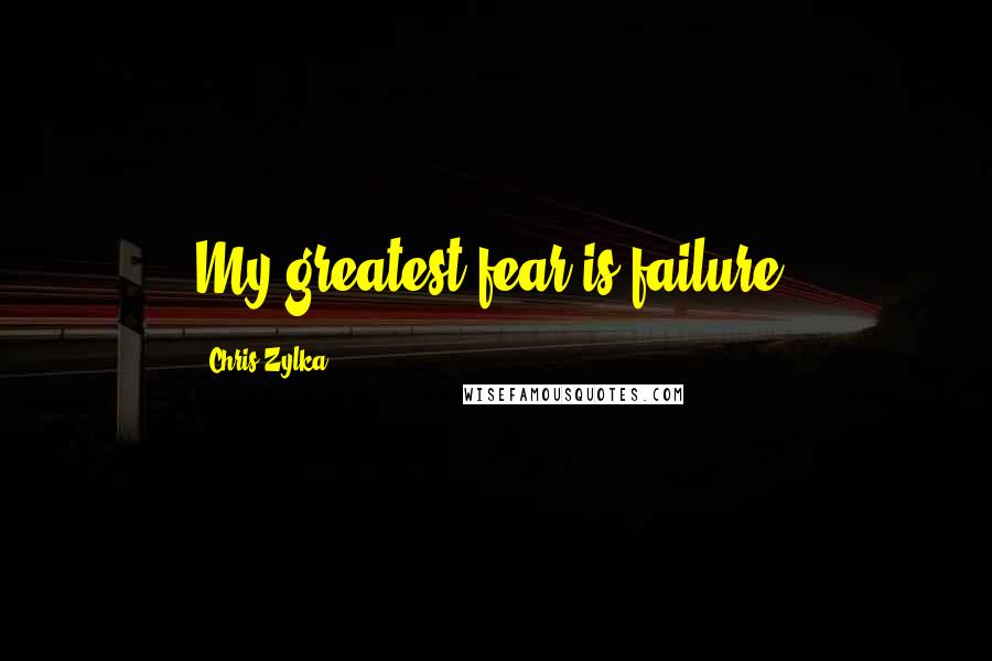 Chris Zylka Quotes: My greatest fear is failure.
