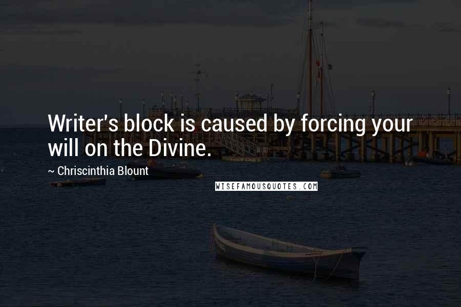 Chriscinthia Blount Quotes: Writer's block is caused by forcing your will on the Divine.